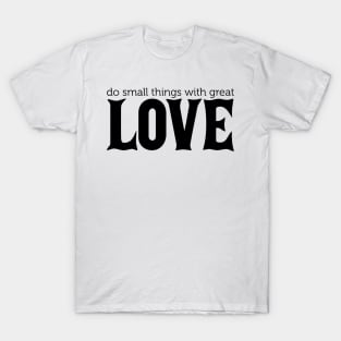 Do Small Things With Great Love T-Shirt